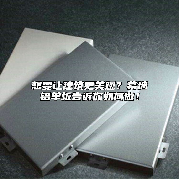 想要讓建筑更美觀？幕墻鋁單板告訴你如何做！